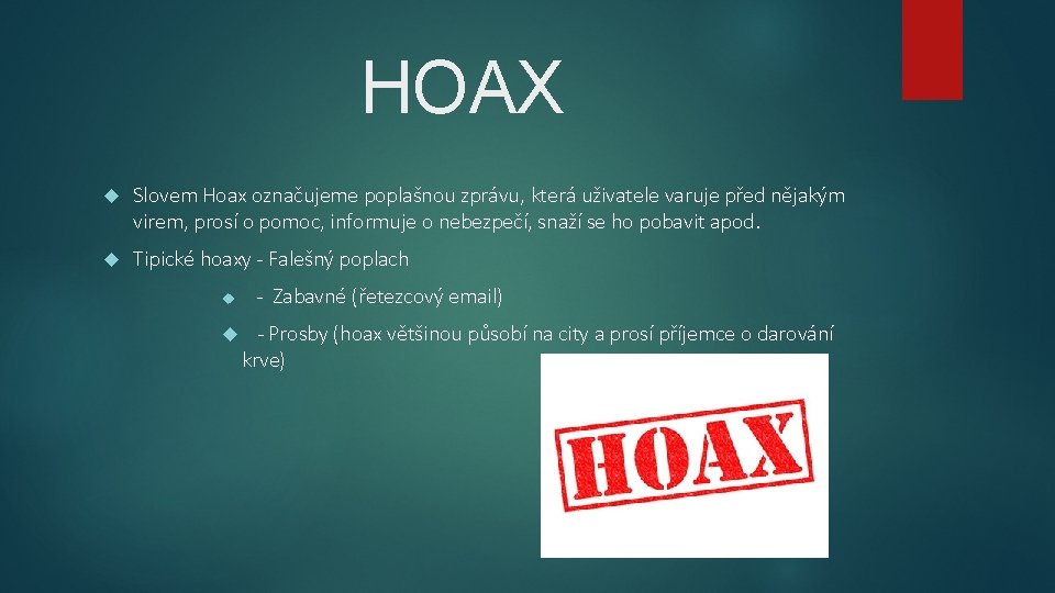 HOAX Slovem Hoax označujeme poplašnou zprávu, která uživatele varuje před nějakým virem, prosí o