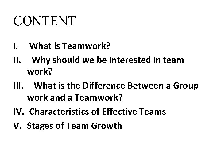 CONTENT I. What is Teamwork? II. Why should we be interested in team work?