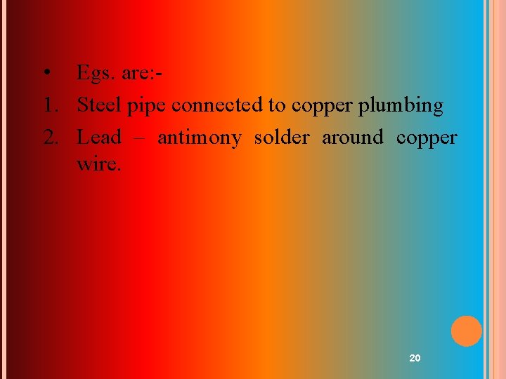 • Egs. are: 1. Steel pipe connected to copper plumbing 2. Lead –