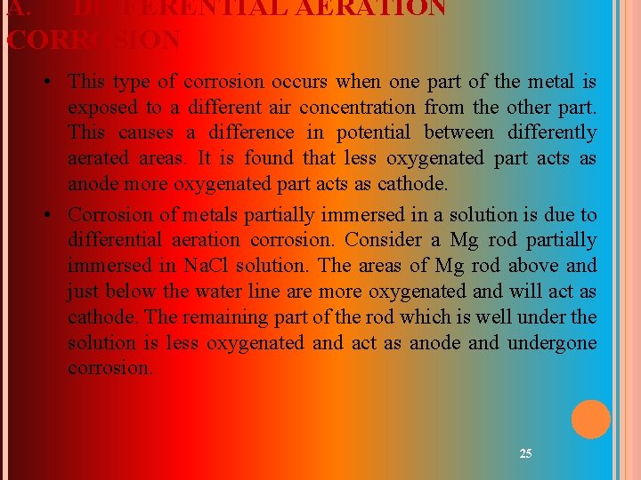 DIFFERENTIAL AERATION CORROSION A. • This type of corrosion occurs when one part of