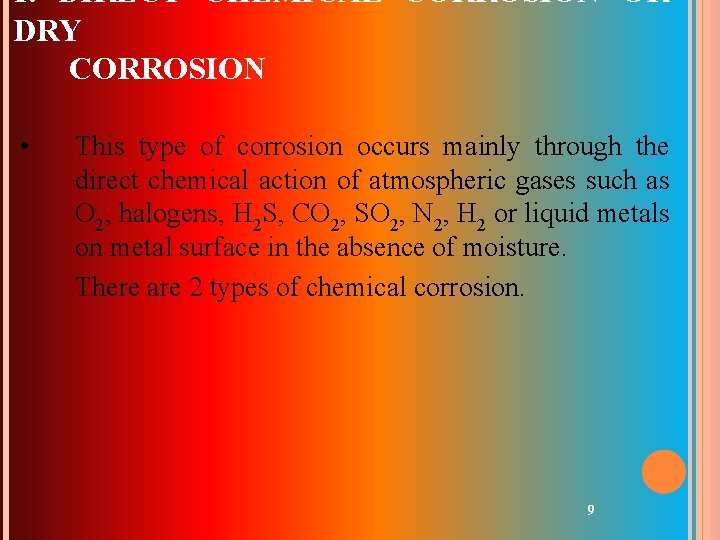 1. DIRECT CHEMICAL CORROSION OR DRY CORROSION • This type of corrosion occurs mainly