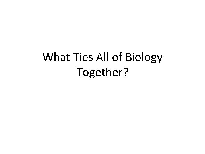What Ties All of Biology Together? 