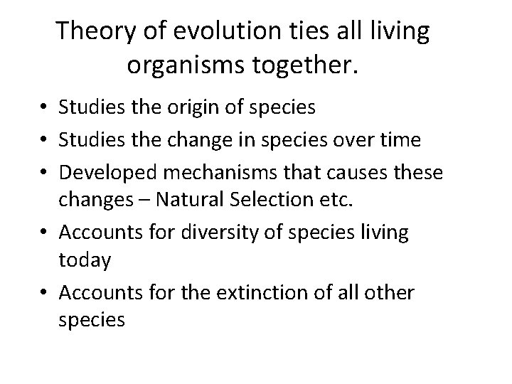 Theory of evolution ties all living organisms together. • Studies the origin of species