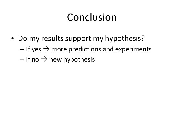 Conclusion • Do my results support my hypothesis? – If yes more predictions and
