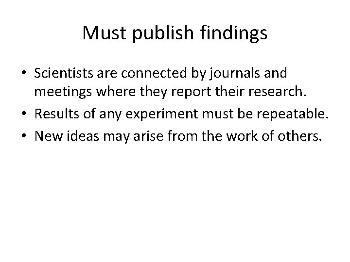 Must publish findings • Scientists are connected by journals and meetings where they report