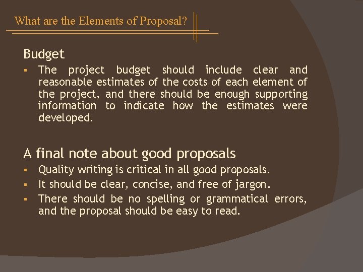 What are the Elements of Proposal? Budget § The project budget should include clear