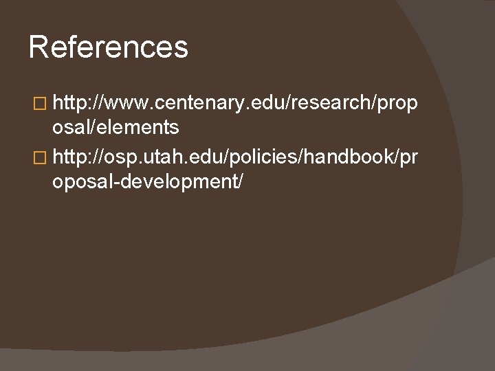 References � http: //www. centenary. edu/research/prop osal/elements � http: //osp. utah. edu/policies/handbook/pr oposal-development/ 