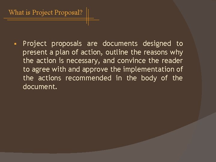 What is Project Proposal? § Project proposals are documents designed to present a plan
