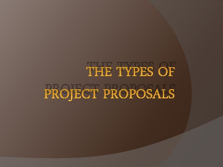 THE TYPES OF PROJECT PROPOSALS 