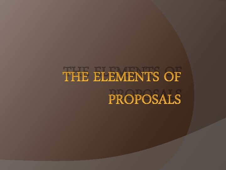 THE ELEMENTS OF PROPOSALS 