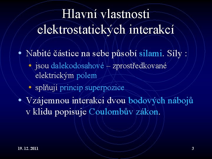Hlavní vlastnosti elektrostatických interakcí • Nabité částice na sebe působí silami. Síly : •