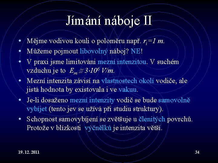 Jímání náboje II • Mějme vodivou kouli o poloměru např. ri=1 m. • Můžeme