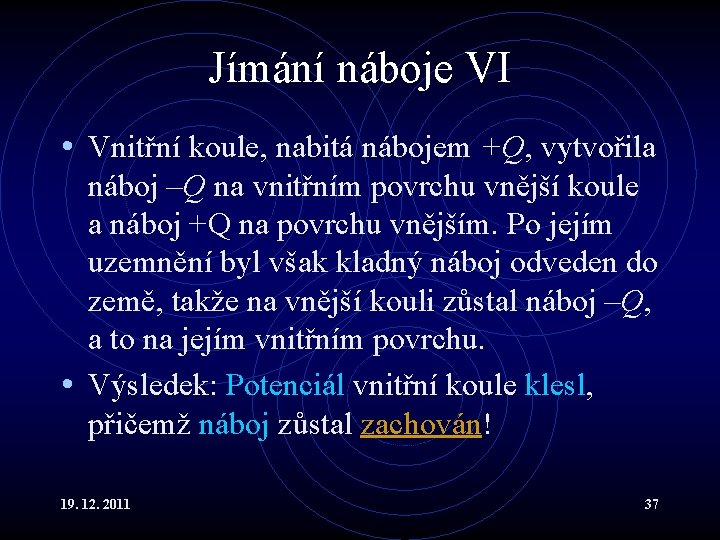 Jímání náboje VI • Vnitřní koule, nabitá nábojem +Q, vytvořila náboj –Q na vnitřním