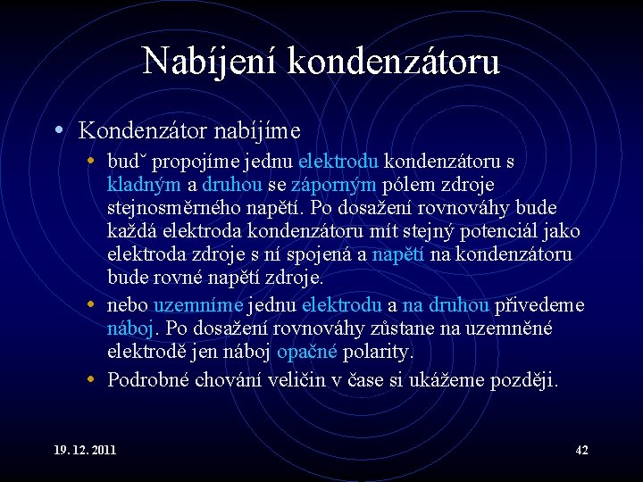 Nabíjení kondenzátoru • Kondenzátor nabíjíme • budˇ propojíme jednu elektrodu kondenzátoru s kladným a