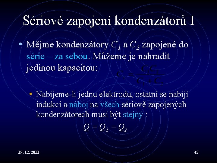 Sériové zapojení kondenzátorů I • Mějme kondenzátory C 1 a C 2 zapojené do