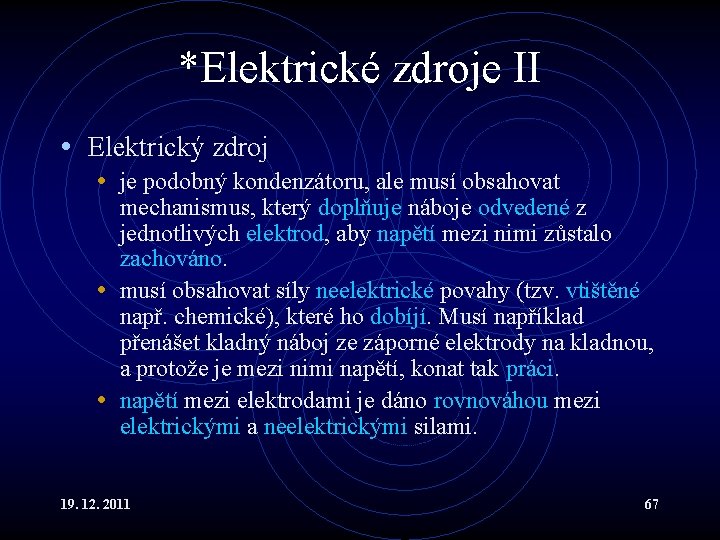 *Elektrické zdroje II • Elektrický zdroj • je podobný kondenzátoru, ale musí obsahovat mechanismus,