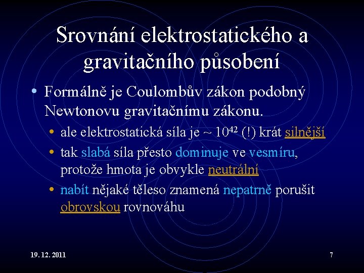 Srovnání elektrostatického a gravitačního působení • Formálně je Coulombův zákon podobný Newtonovu gravitačnímu zákonu.