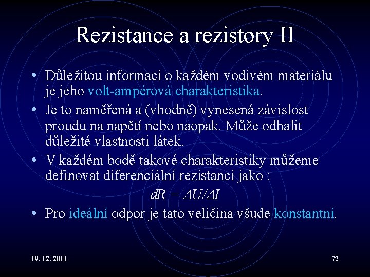 Rezistance a rezistory II • Důležitou informací o každém vodivém materiálu je jeho volt-ampérová