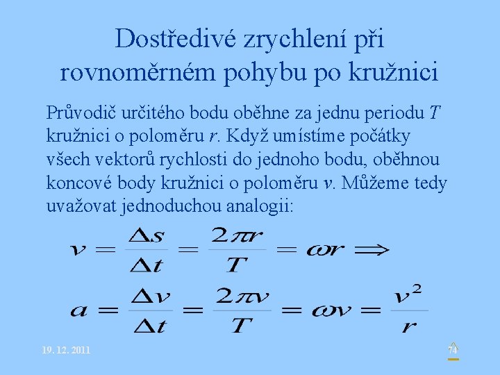 Dostředivé zrychlení při rovnoměrném pohybu po kružnici Průvodič určitého bodu oběhne za jednu periodu