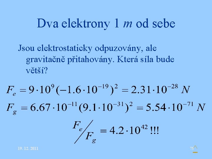 Dva elektrony 1 m od sebe Jsou elektrostaticky odpuzovány, ale gravitačně přitahovány. Která síla