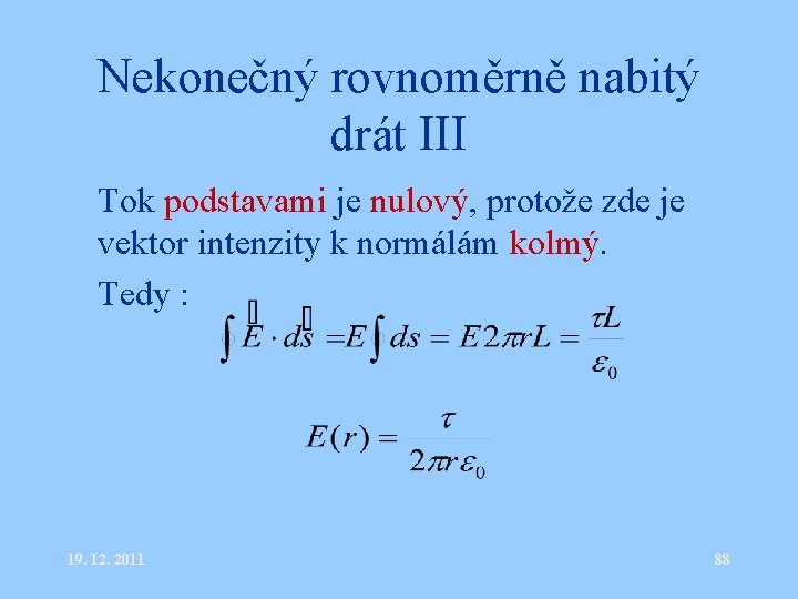 Nekonečný rovnoměrně nabitý drát III • Tok podstavami je nulový, protože zde je vektor
