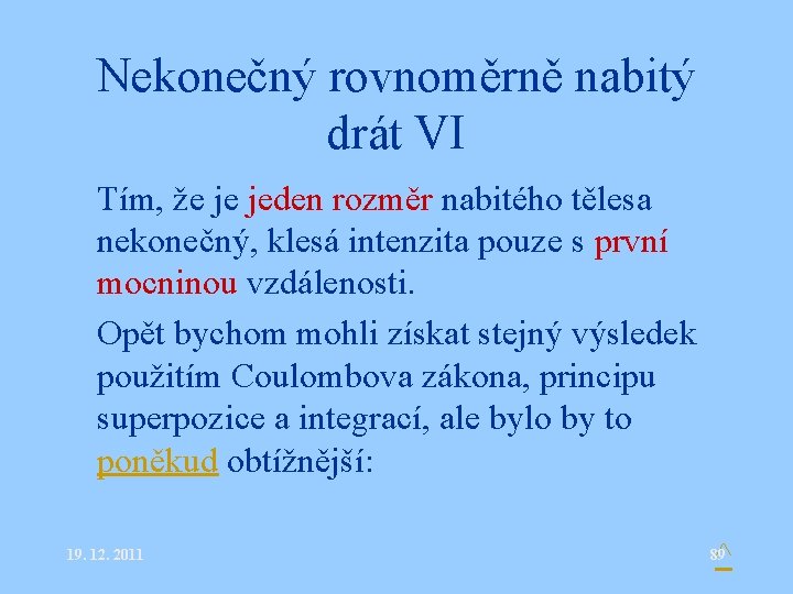 Nekonečný rovnoměrně nabitý drát VI • Tím, že je jeden rozměr nabitého tělesa nekonečný,