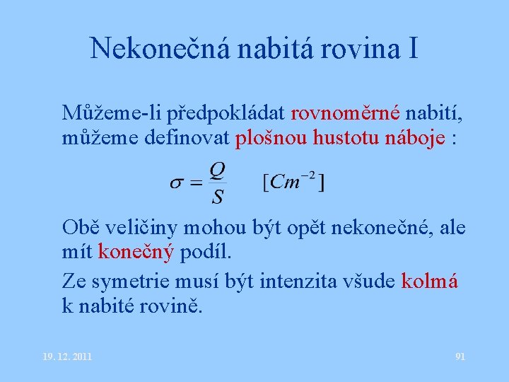 Nekonečná nabitá rovina I • Můžeme-li předpokládat rovnoměrné nabití, můžeme definovat plošnou hustotu náboje