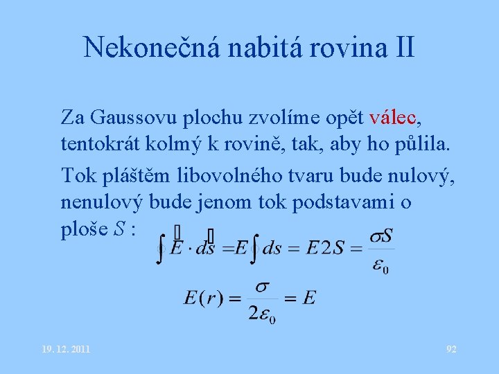 Nekonečná nabitá rovina II • Za Gaussovu plochu zvolíme opět válec, tentokrát kolmý k