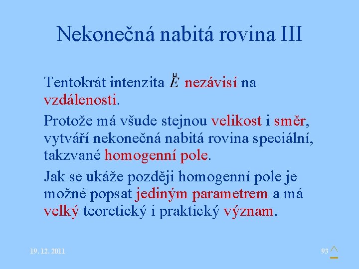 Nekonečná nabitá rovina III • Tentokrát intenzita nezávisí na vzdálenosti. • Protože má všude