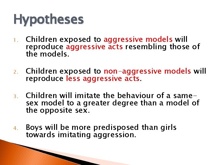 Hypotheses 1. Children exposed to aggressive models will reproduce aggressive acts resembling those of