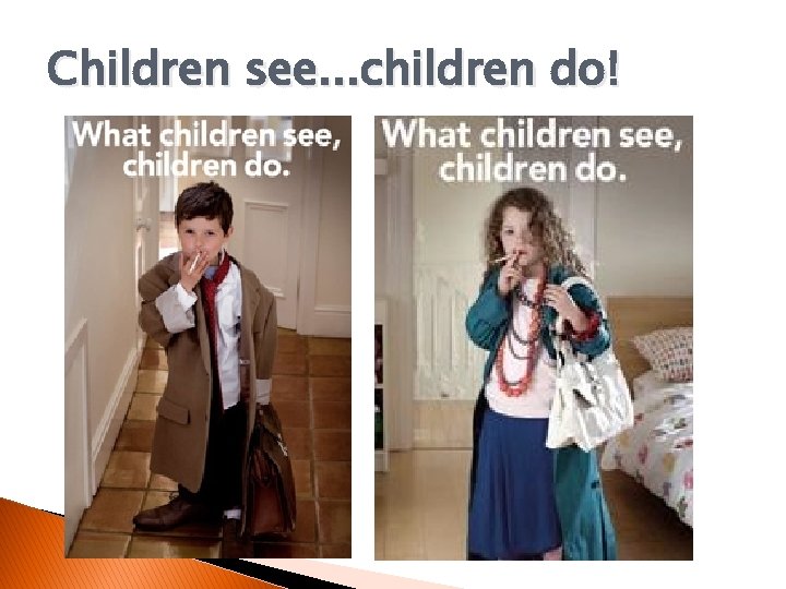 Children see. . . children do! 