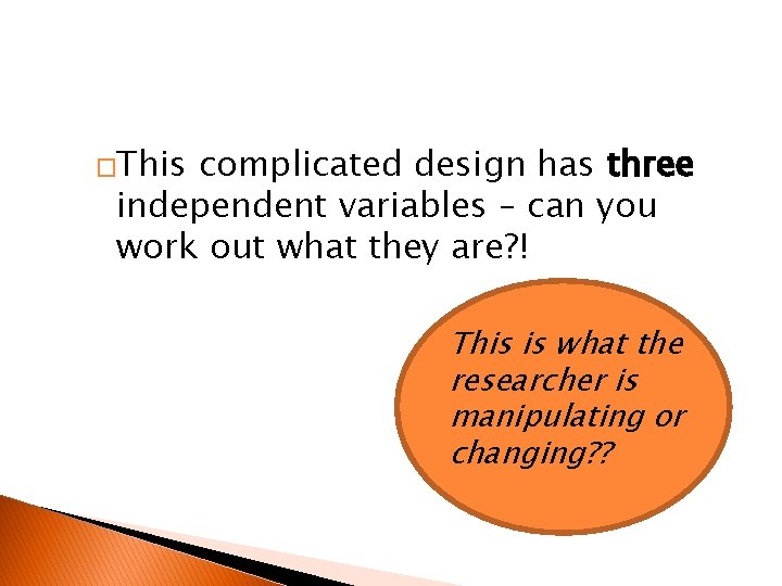 �This complicated design has three independent variables – can you work out what they