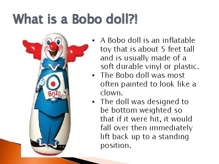 What is a Bobo doll? ! • A Bobo doll is an inflatable toy