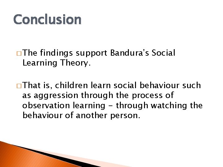 Conclusion � The findings support Bandura's Social Learning Theory. � That is, children learn