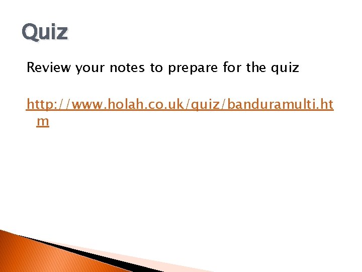 Quiz Review your notes to prepare for the quiz http: //www. holah. co. uk/quiz/banduramulti.