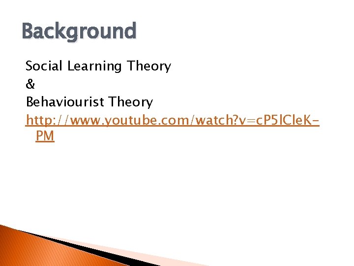 Background Social Learning Theory & Behaviourist Theory http: //www. youtube. com/watch? v=c. P 5