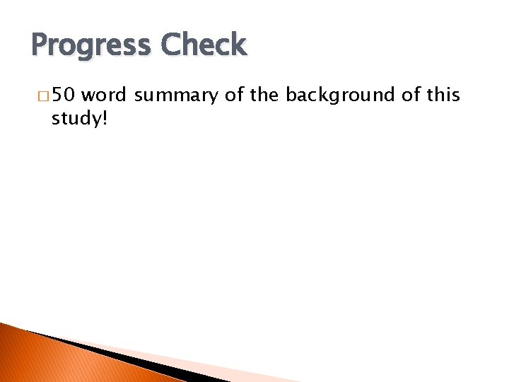 Progress Check � 50 word summary of the background of this study! 