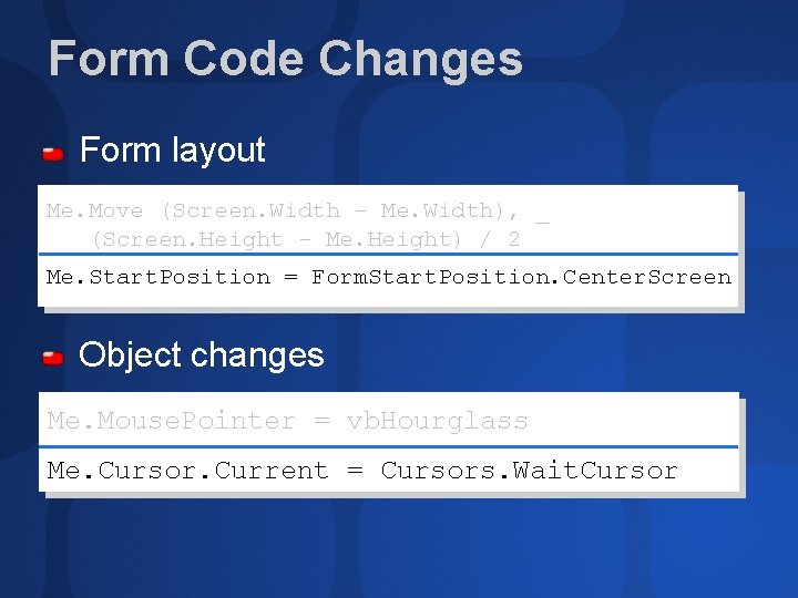 Form Code Changes Form layout Me. Move (Screen. Width - Me. Width), _ (Screen.
