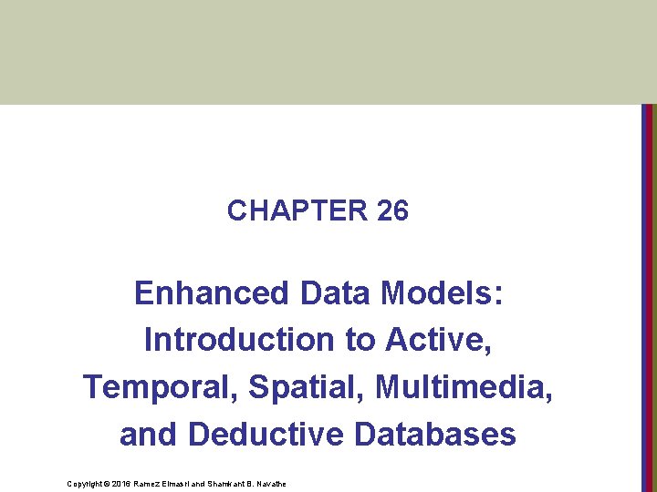 CHAPTER 26 Enhanced Data Models: Introduction to Active, Temporal, Spatial, Multimedia, and Deductive Databases CHAPTER 26 Enhanced Data Models: Introduction to Active, Temporal, Spatial, Multimedia, and Deductive Databases