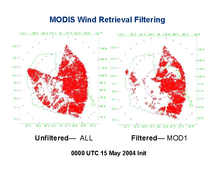 MODIS Wind Retrieval Filtering Unfiltered— ALL Filtered— MOD 1 0000 UTC 15 May 2004