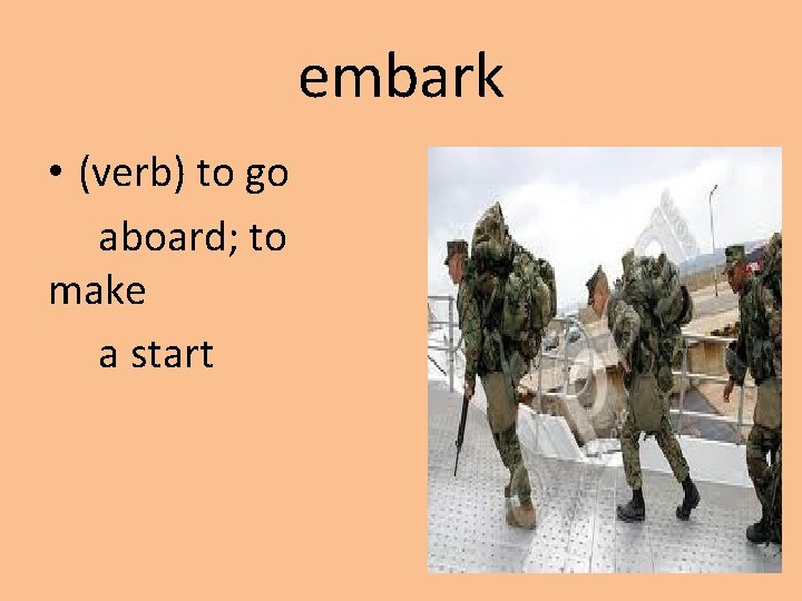 embark • (verb) to go aboard; to make a start 