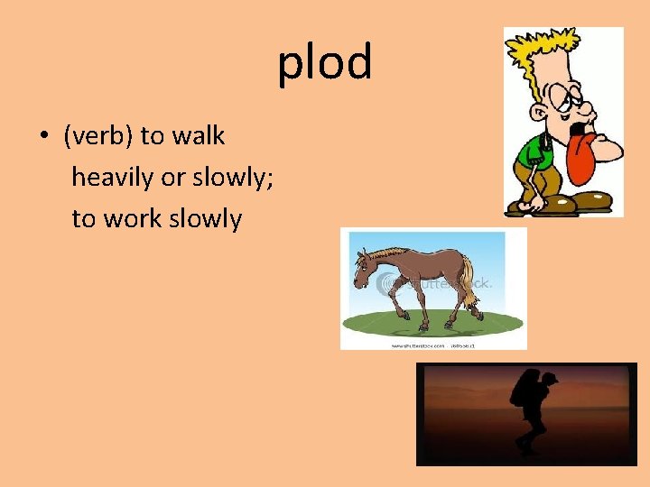 plod • (verb) to walk heavily or slowly; to work slowly 