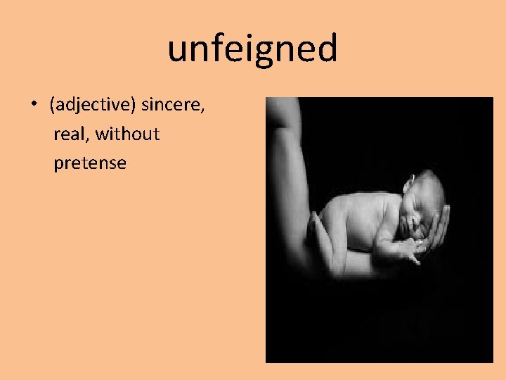 unfeigned • (adjective) sincere, real, without pretense 