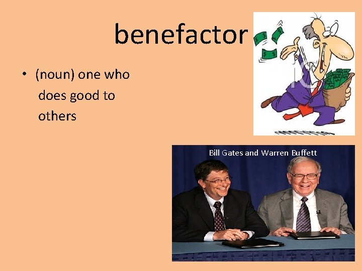 benefactor • (noun) one who does good to others Bill Gates and Warren Buffett