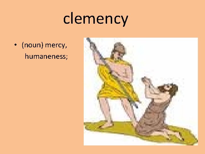 clemency • (noun) mercy, humaneness; 
