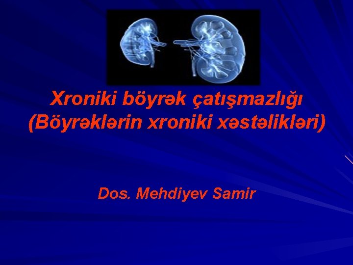 Xroniki böyrək çatışmazlığı (Böyrəklərin xroniki xəstəlikləri) Dos. Mehdiyev Samir 