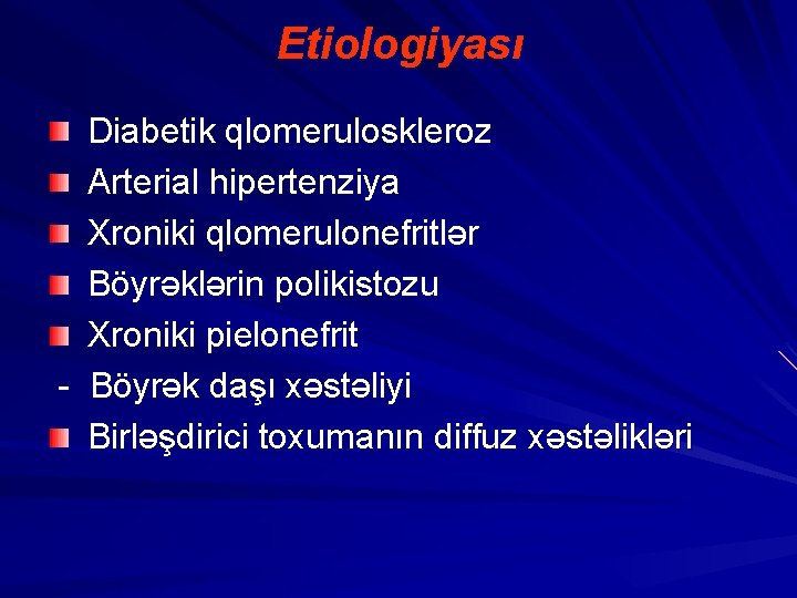 Etiologiyası Diabetik qlomeruloskleroz Arterial hipertenziya Xroniki qlomerulonefritlər Böyrəklərin polikistozu Xroniki pielonefrit - Böyrək daşı