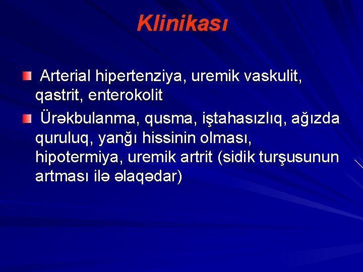 Klinikası Arterial hipertenziya, uremik vaskulit, qastrit, enterokolit Ürəkbulanma, qusma, iştahasızlıq, ağızda quruluq, yanğı hissinin