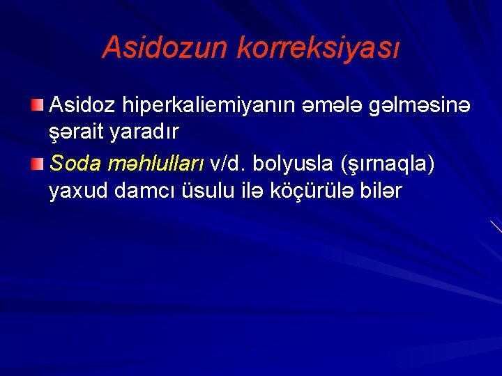 Asidozun korreksiyası Asidoz hiperkaliemiyanın əmələ gəlməsinə şərait yaradır Soda məhlulları v/d. bolyusla (şırnaqla) yaxud