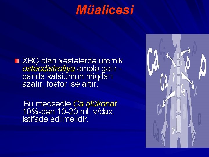 Müalicəsi XBÇ olan xəstələrdə uremik osteodistrofiya əmələ gəlir qanda kalsiumun miqdarı azalır, fosfor isə